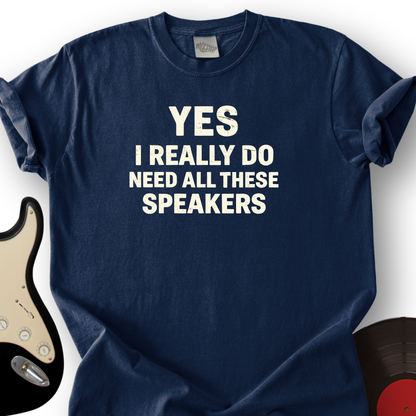 Need All These Speakers T-Shirt
