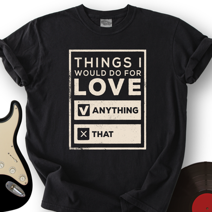 Things I Would Do For Love T-Shirt
