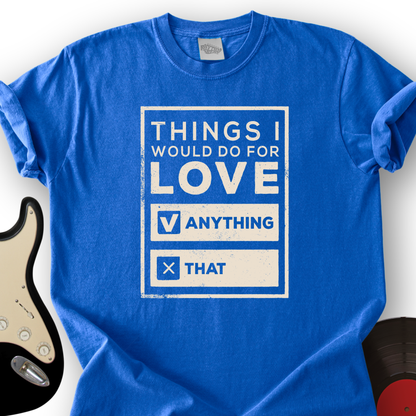 Things I Would Do For Love T-Shirt