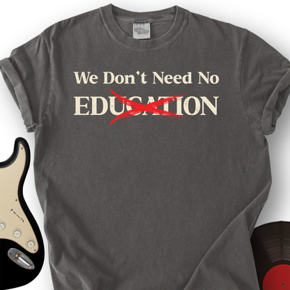 We Don't Need No Education T-Shirt