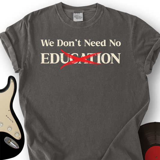 We Don't Need No Education T-Shirt