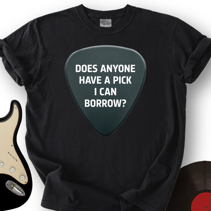 Does Anyone Have A Pick I Can Borrow T-Shirt
