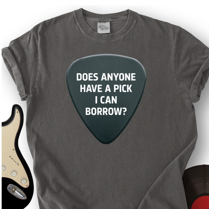 Does Anyone Have A Pick I Can Borrow T-Shirt