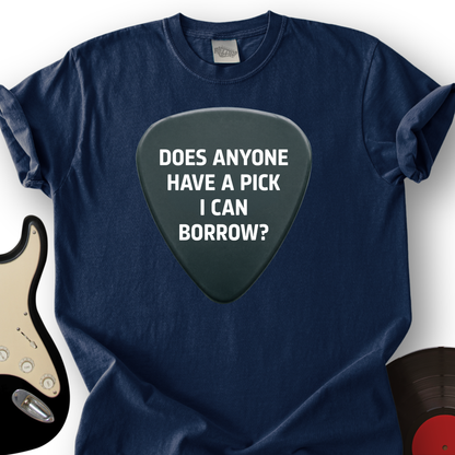 Does Anyone Have A Pick I Can Borrow T-Shirt