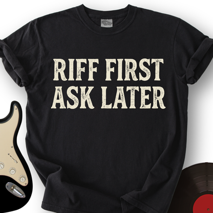 Riff First, Ask Later T-Shirt