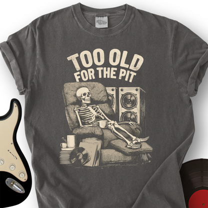 Too Old For The Pit T-Shirt