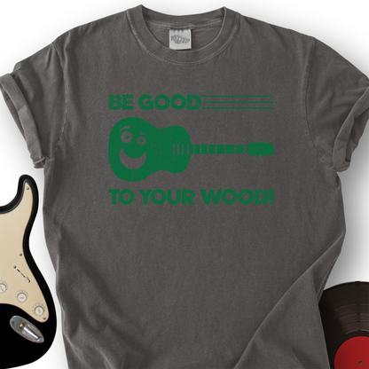 Be Good To Your Wood T-Shirt