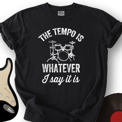 The Tempo Is Whatever I Say It Is T-Shirt