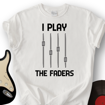 I Play The Faders T-Shirt