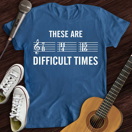 These Are Difficult Times T-Shirt