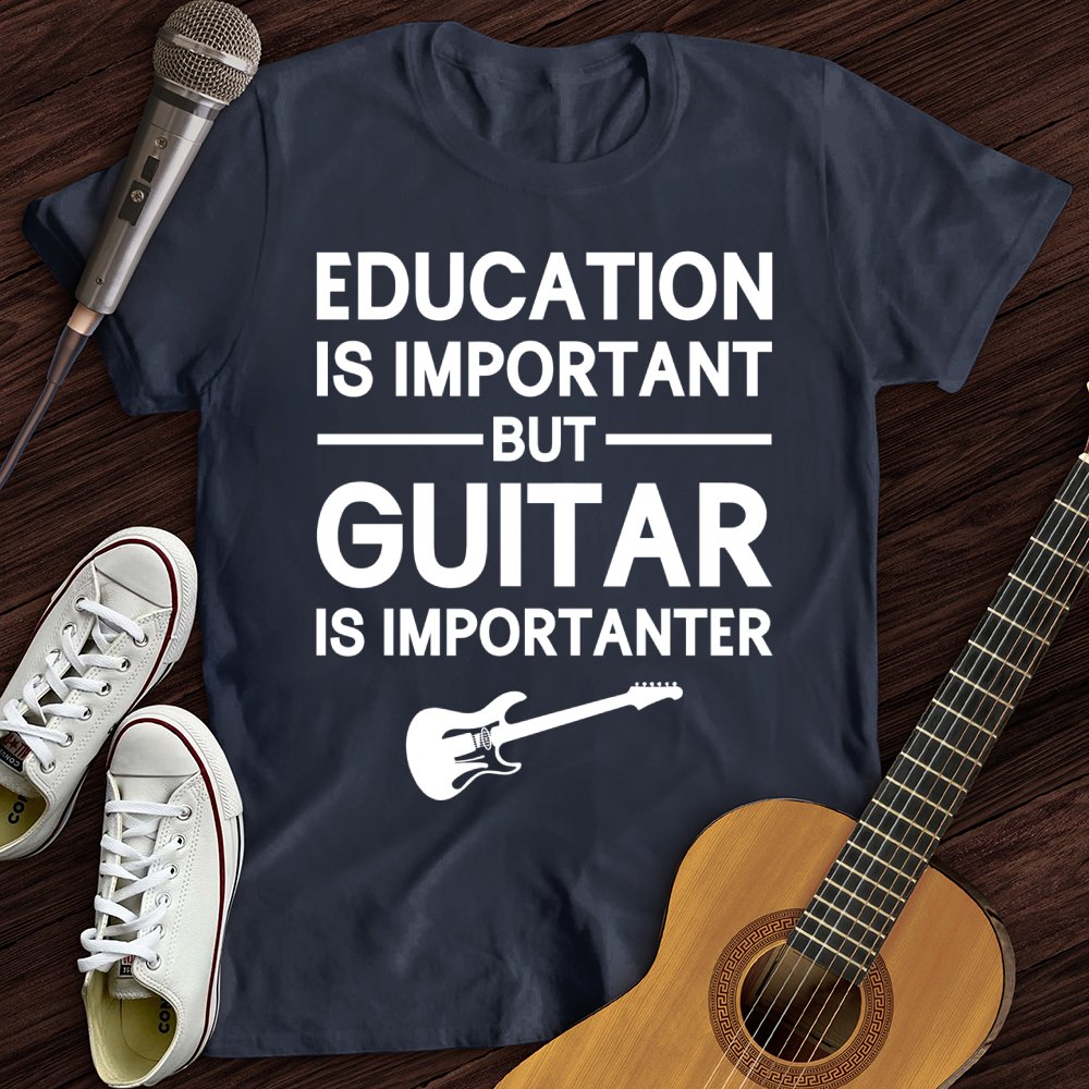 Education Is Important But Guitar Is Importanter T-Shirt