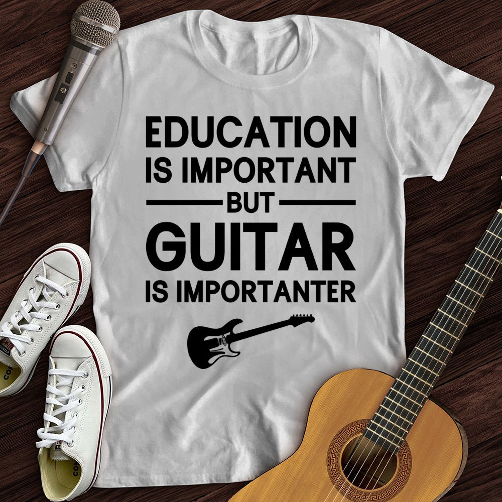 Education Is Important But Guitar Is Importanter T-Shirt