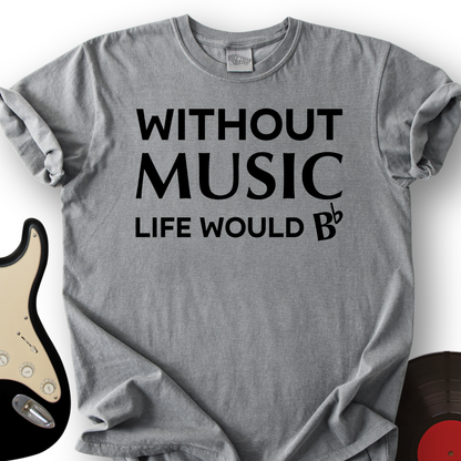 Without Music Life Would B T-Shirt