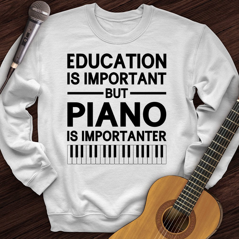 Education Is Important But Piano Is Importanter Crewneck