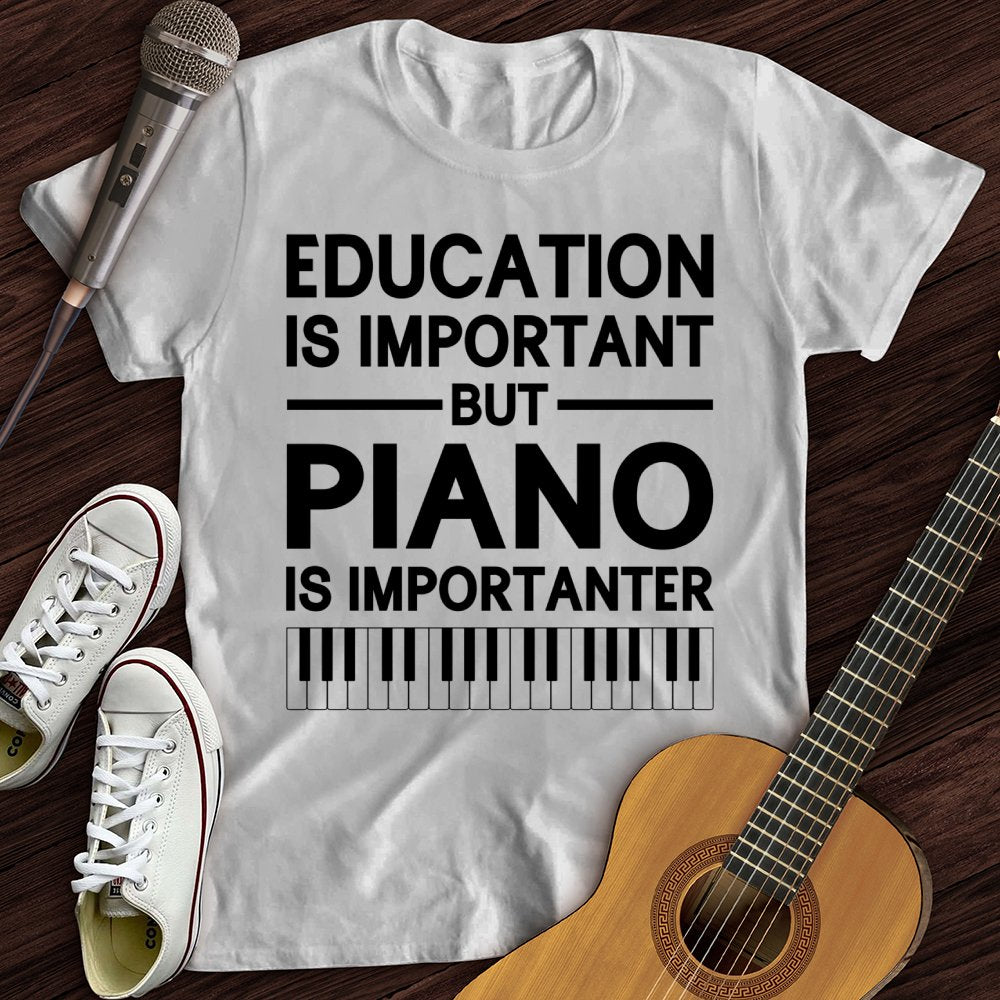 Education Is Important But Piano Is Importanter T-Shirt