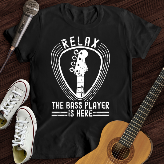 Relax The Bass Player Is Here T-Shirt