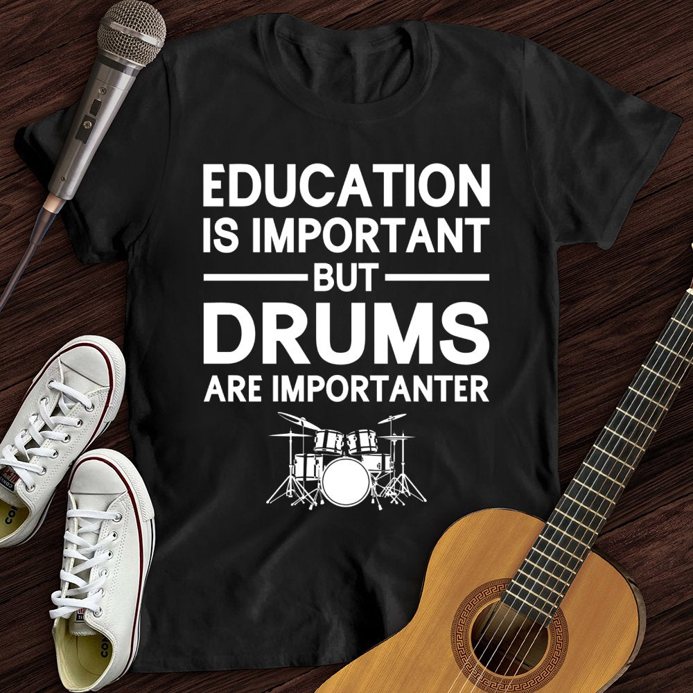 Education Is Important But Drum Is Importanter T-Shirt