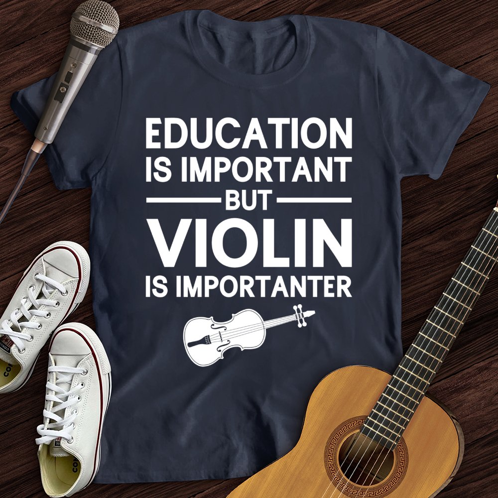 Education Is Important But Violin Is Importanter T-Shirt