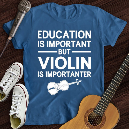 Education Is Important But Violin Is Importanter T-Shirt