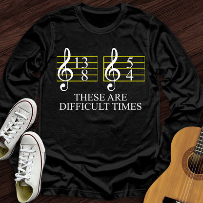 Difficult Times Long Sleeve
