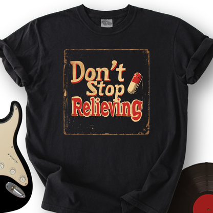 Don’t Stop Relieving T-Shirt