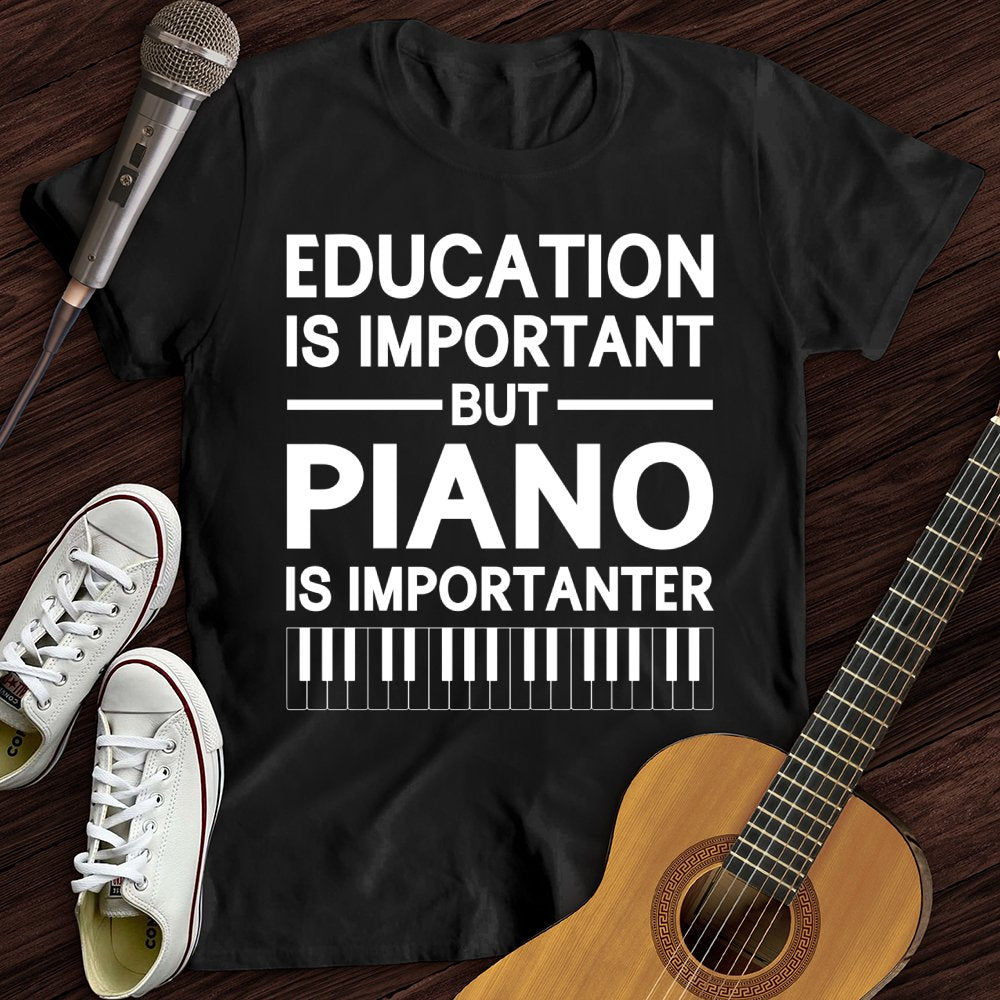 Education Is Important But Piano Is Importanter T-Shirt