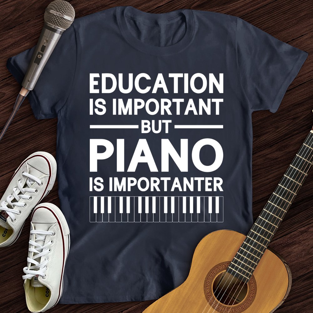 Education Is Important But Piano Is Importanter T-Shirt