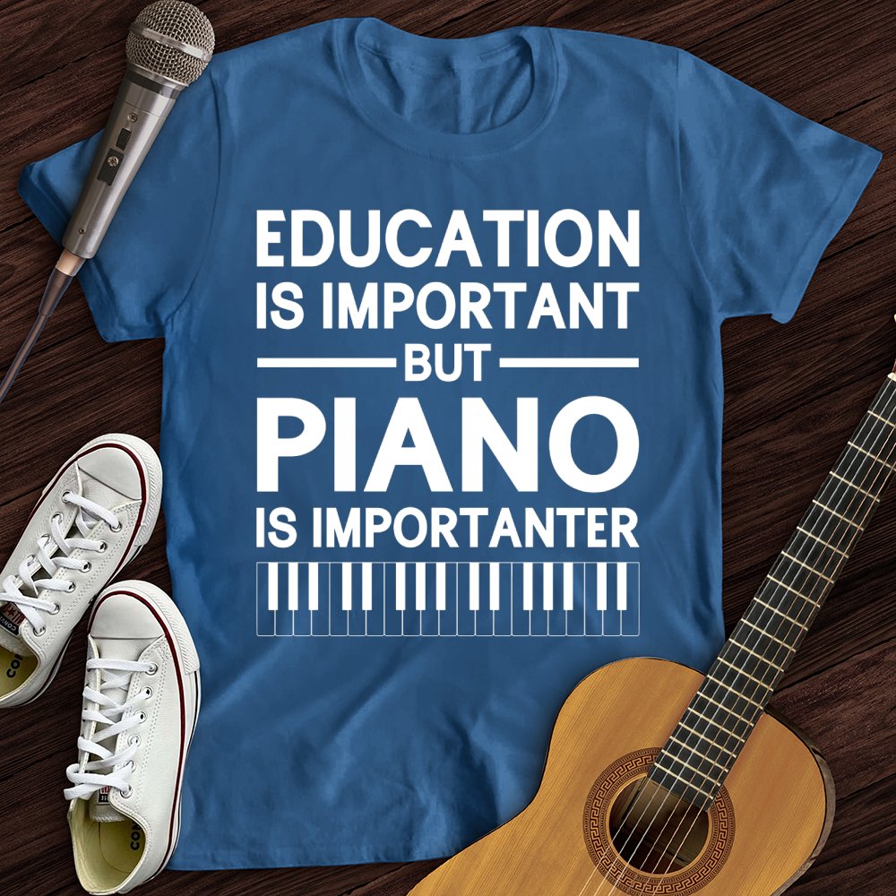 Education Is Important But Piano Is Importanter T-Shirt