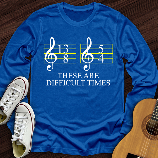 Difficult Times Long Sleeve