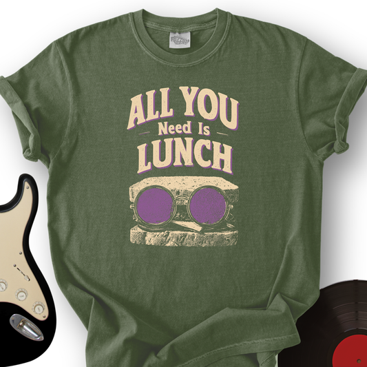 All You Need Is Lunch T-Shirt