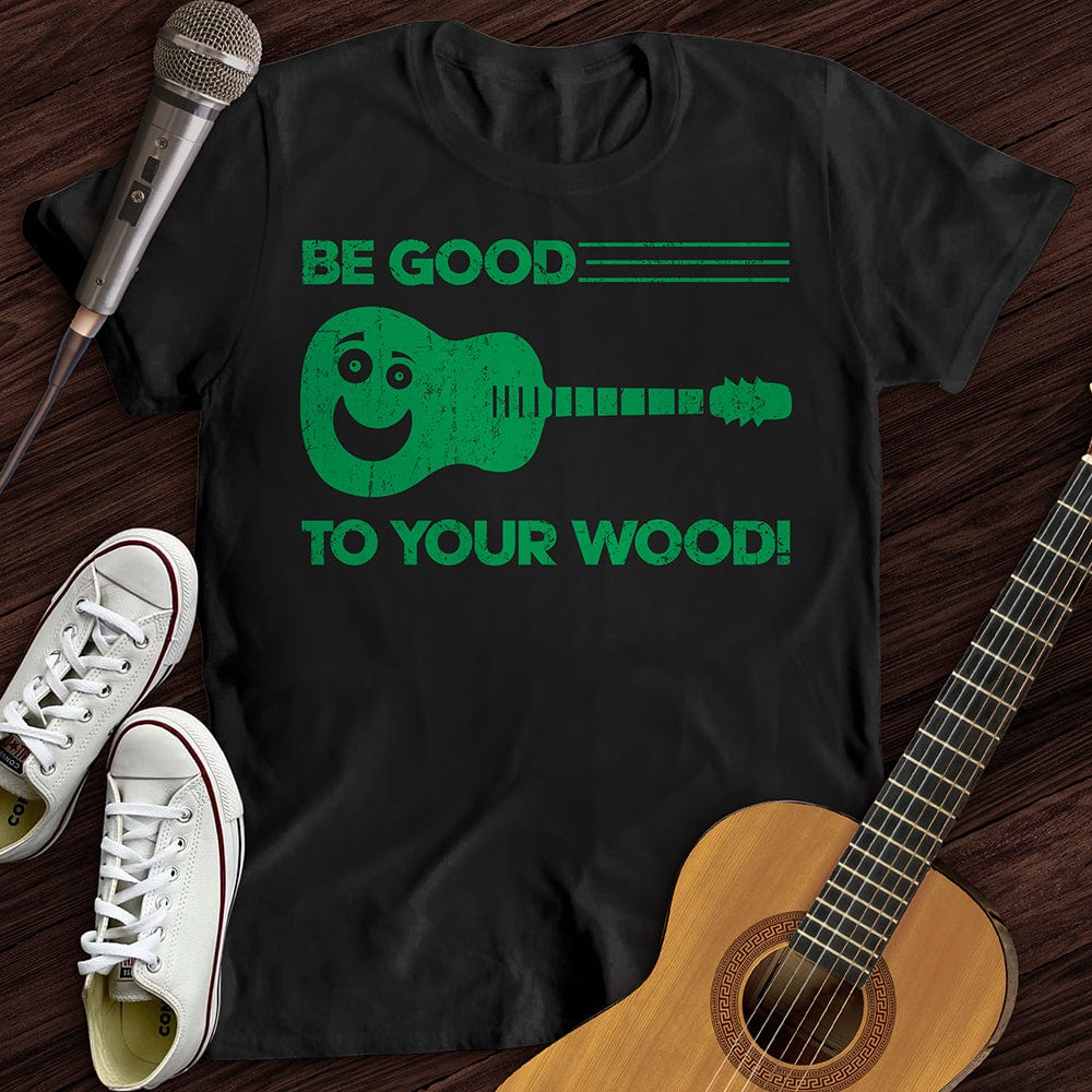 Printify T-Shirt Black / S Be Good To Your Wood T-Shirt
