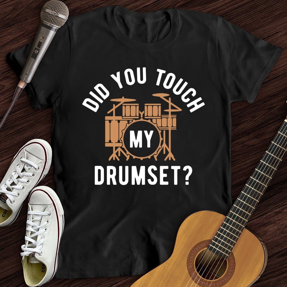 Printify T-Shirt Did You Touch My Drumset T-Shirt