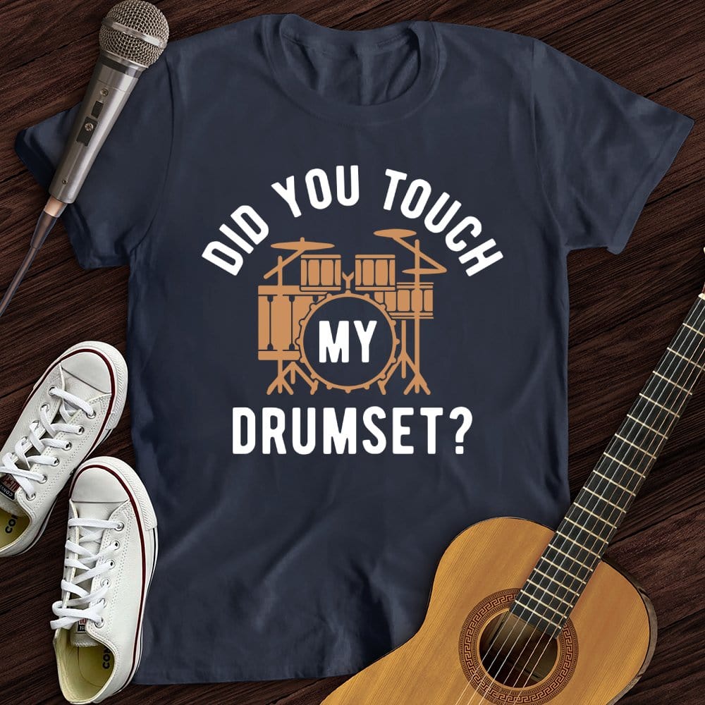 Printify T-Shirt Navy / S Did You Touch My Drumset T-Shirt