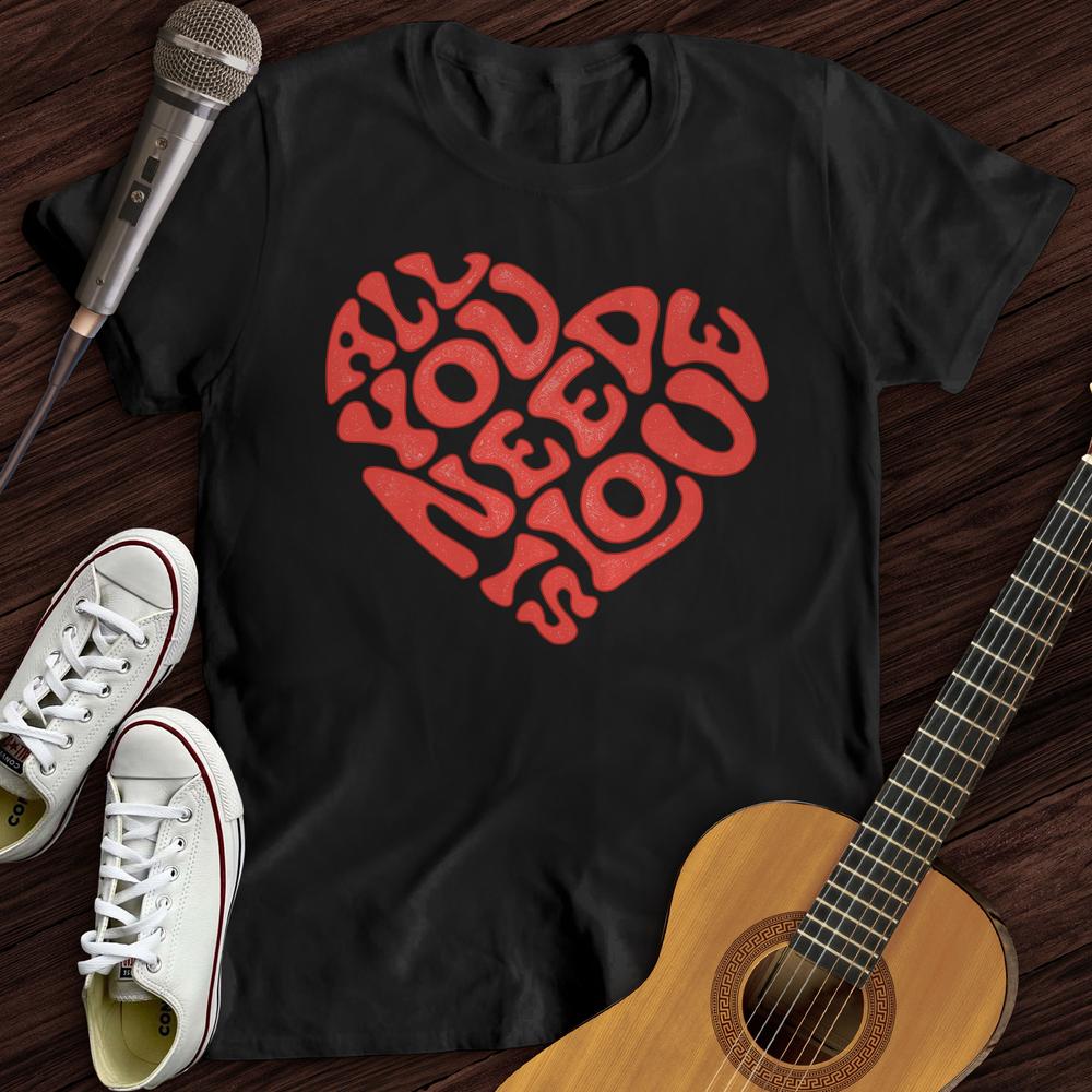 Printify T-Shirt S / Black All You Need Is Love T-Shirt