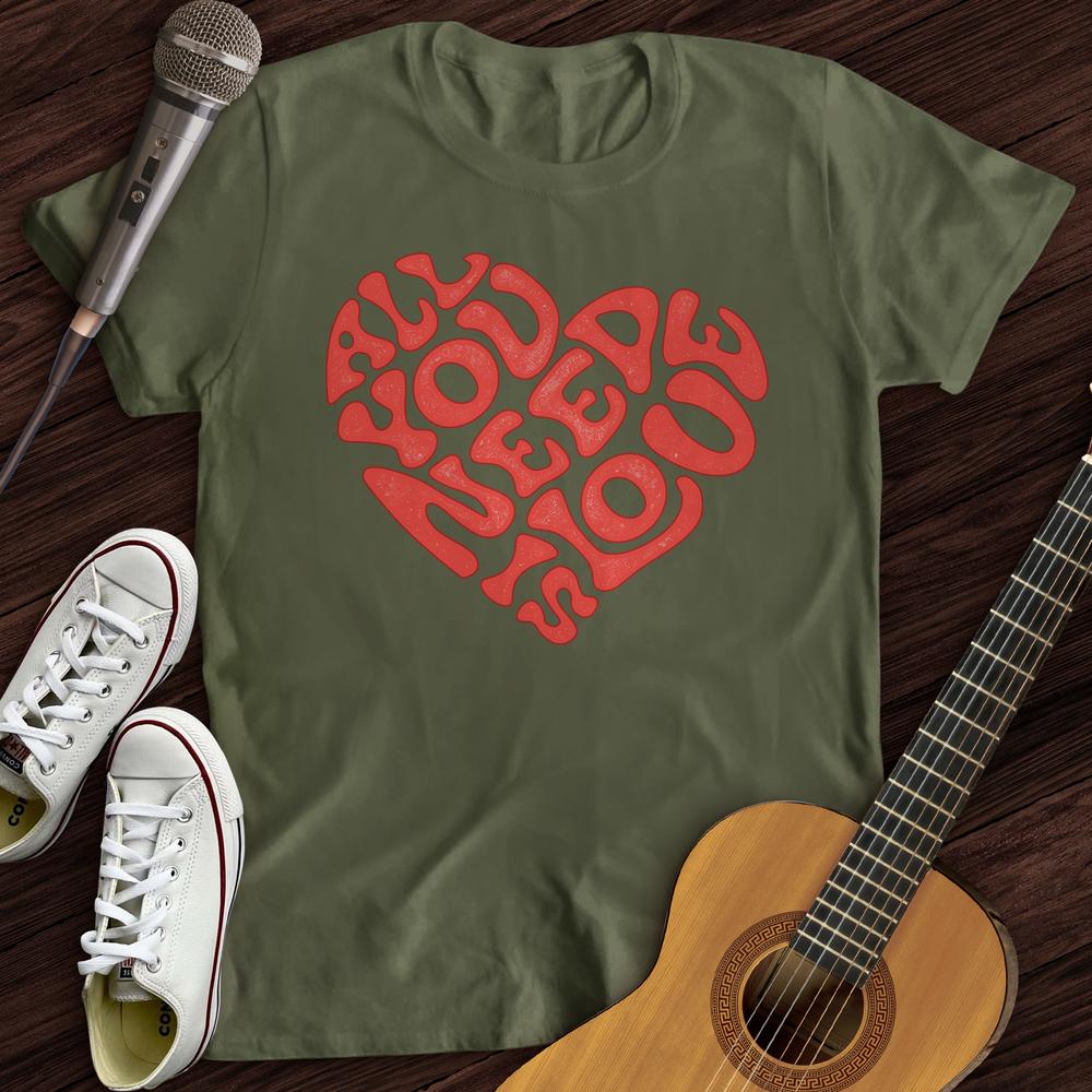 Printify T-Shirt S / Military Green All You Need Is Love T-Shirt